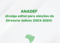 ANADEF divulga edital para eleições da Diretoria (biênio 2023-2025)