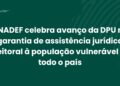 DPU avança na atuação junto à Justiça Eleitoral: Conselho Superior aprova criação do Núcleo Estratégico de Interiorização Eleitoral